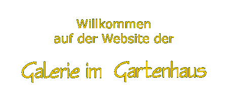 Willkommen in der Galerie im Gartenhaus